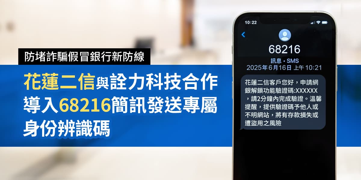 「防堵詐騙假冒銀行」新防線！花蓮二信與詮力科技合作導入「68216」簡訊發送專屬身份辨識碼
